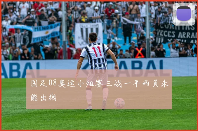 国足08奥运小组赛三战一平两负未能出线
