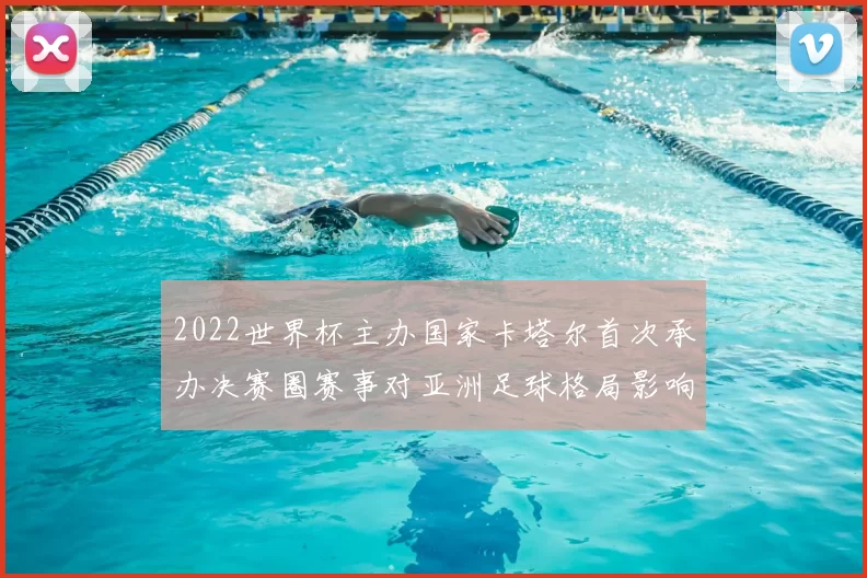 2022世界杯主办国家卡塔尔首次承办决赛圈赛事对亚洲足球格局影响引关注