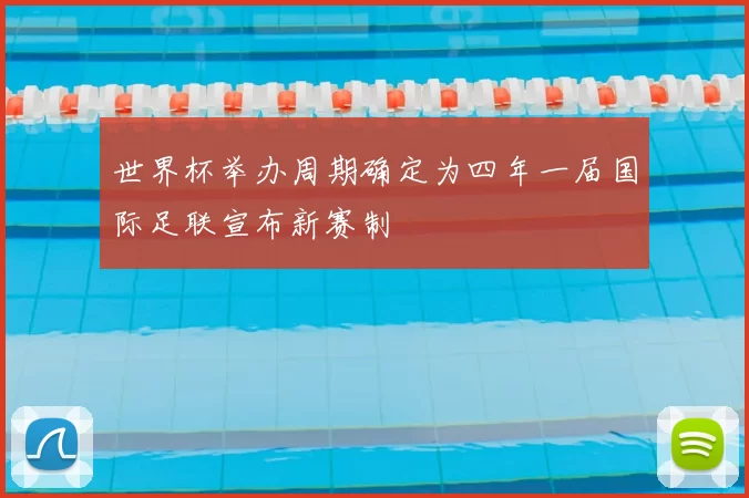 世界杯举办周期确定为四年一届国际足联宣布新赛制