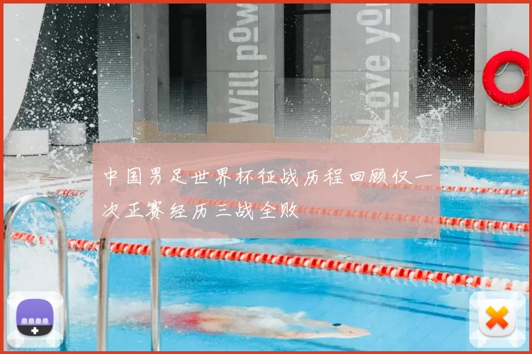 中国男足世界杯征战历程回顾仅一次正赛经历三战全败
