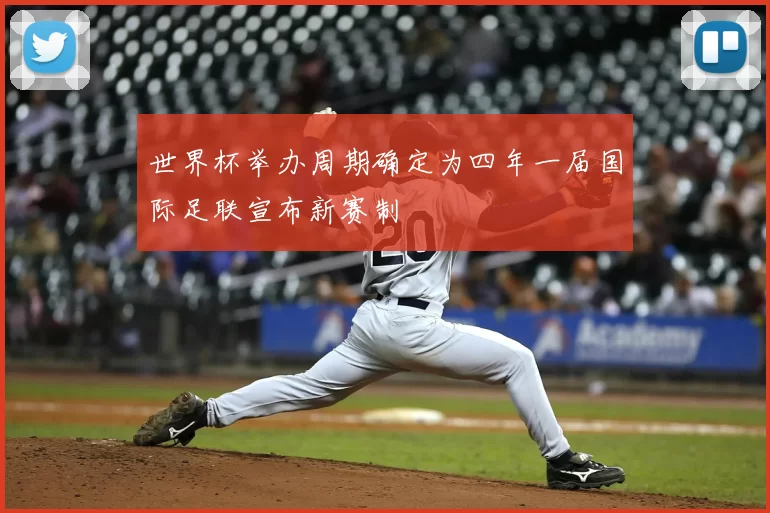 世界杯举办周期确定为四年一届国际足联宣布新赛制