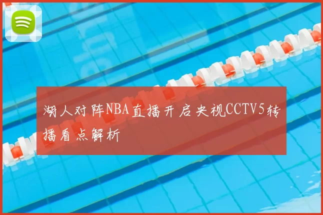 湖人对阵NBA直播开启央视CCTV5转播看点解析