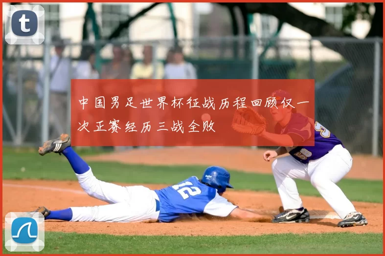 中国男足世界杯征战历程回顾仅一次正赛经历三战全败